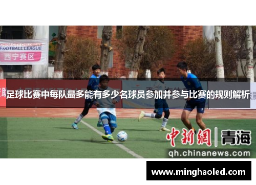 足球比赛中每队最多能有多少名球员参加并参与比赛的规则解析
